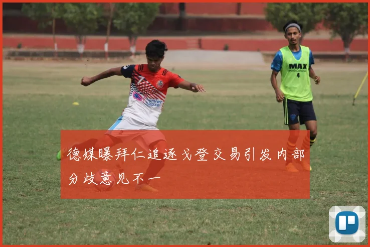 德媒曝拜仁追逐戈登交易引发内部分歧意见不一