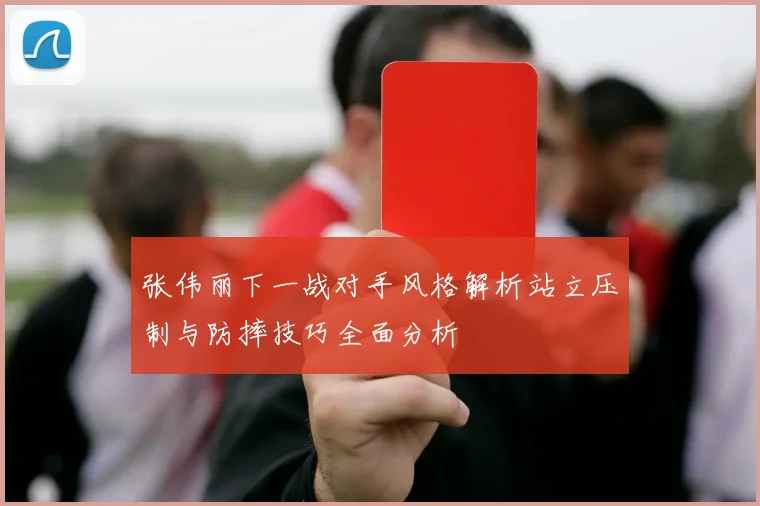 张伟丽下一战对手风格解析站立压制与防摔技巧全面分析
