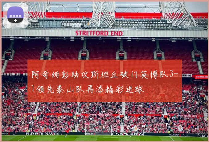 阿奇姆彭助攻斯坦丘破门英博队3-1领先泰山队再添精彩进球