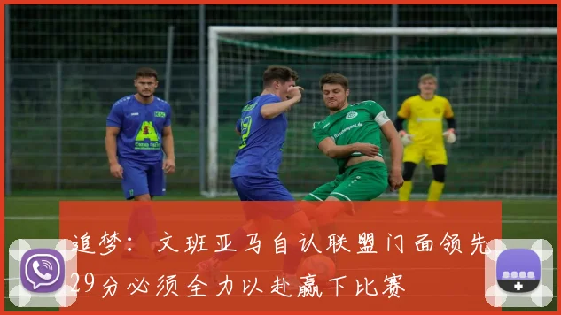 追梦：文班亚马自认联盟门面领先29分必须全力以赴赢下比赛