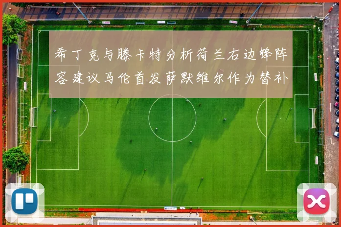 希丁克与滕卡特分析荷兰右边锋阵容建议马伦首发萨默维尔作为替补选择